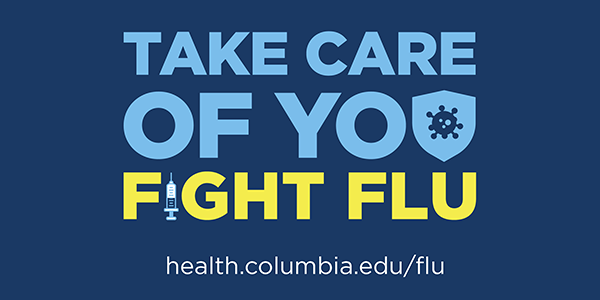 Take care of you. Fight Flu. health.columbia.edu/flu